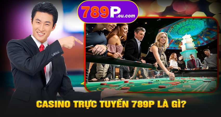 Casino trực tuyến 789P là gì?