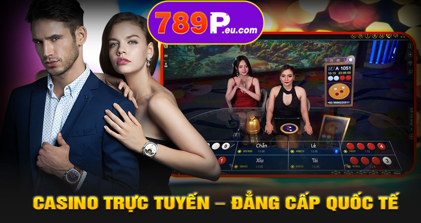 Casino trực tuyến – Đẳng cấp quốc tế