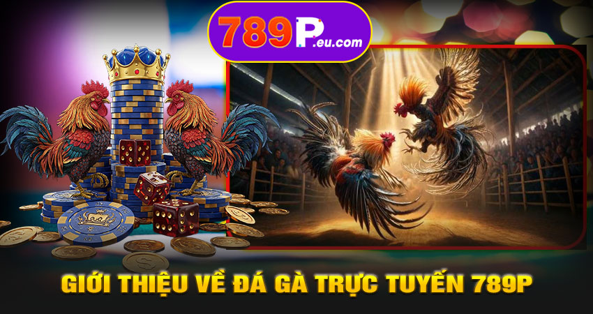 Giới thiệu về Đá Gà Trực Tuyến 789P
