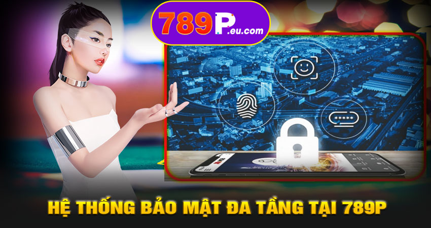 Hệ thống bảo mật đa tầng tại 789P