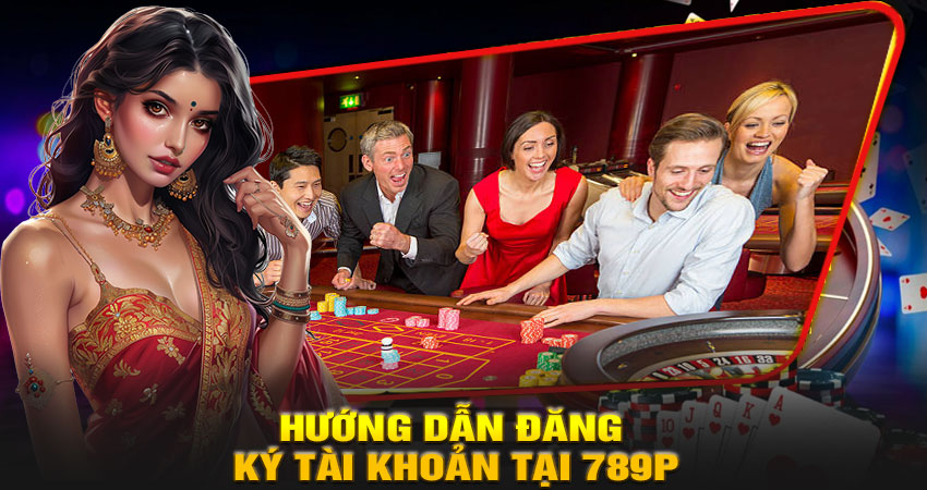 Hướng Dẫn Đăng Ký Tài Khoản Tại 789P