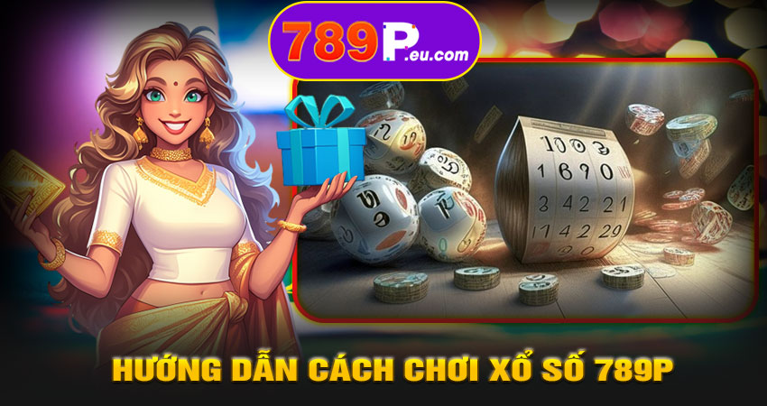 Hướng dẫn cách chơi Xổ số 789P