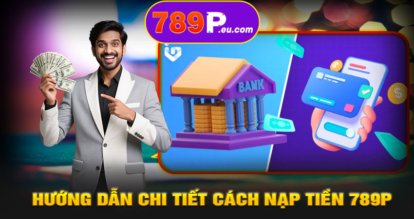 Hướng dẫn chi tiết cách nạp tiền 789P