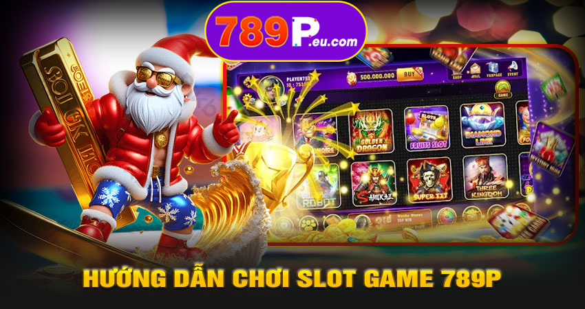 Hướng dẫn chơi Slot Game 789P – Nổ hũ dễ dàng