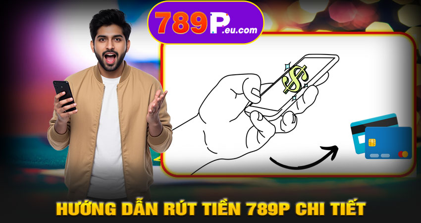 Hướng dẫn rút tiền 789P chi tiết từng bước