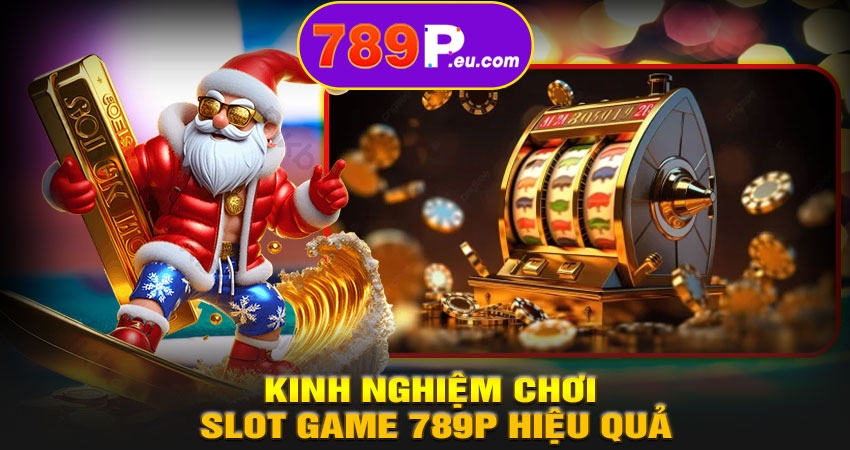 Kinh nghiệm chơi Slot Game 789P hiệu quả