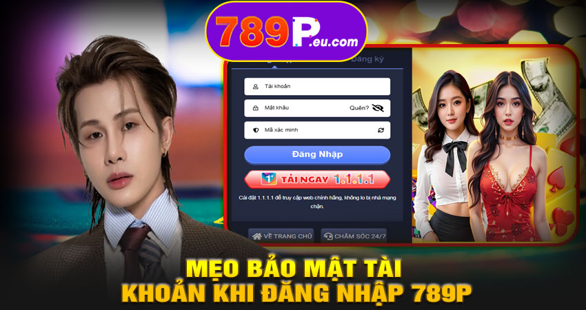 Mẹo bảo mật tài khoản khi đăng nhập 789P