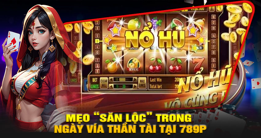 Mẹo “săn lộc” trong ngày Vía Thần Tài tại 789P