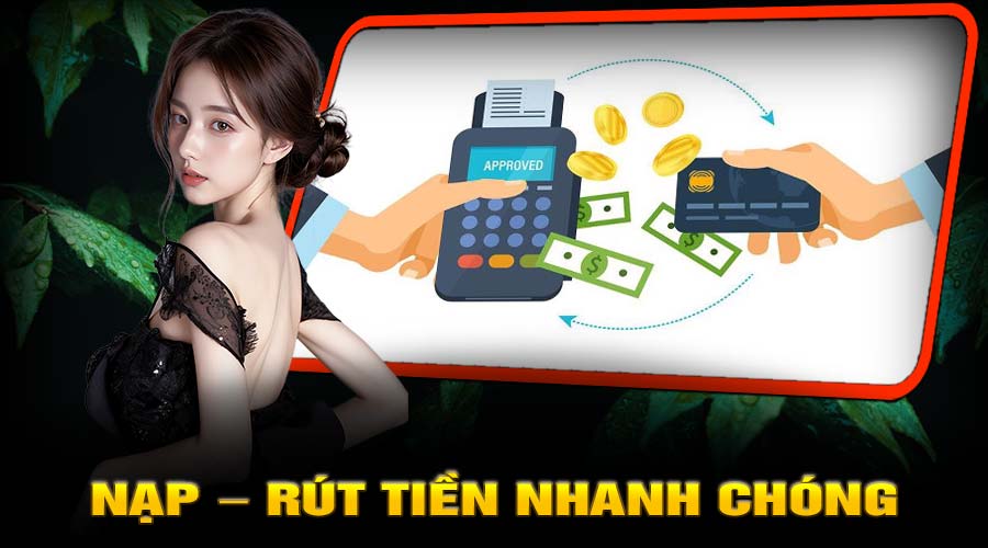 Nạp – Rút tiền nhanh chóng