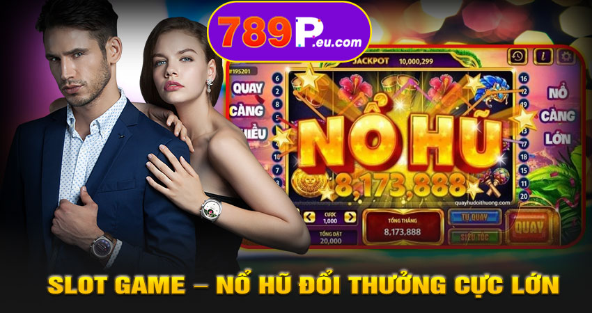 Slot Game – Nổ Hũ đổi thưởng cực lớn
