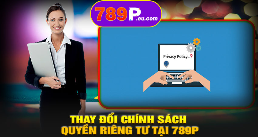 Thay đổi chính sách quyền riêng tư tại 789P
