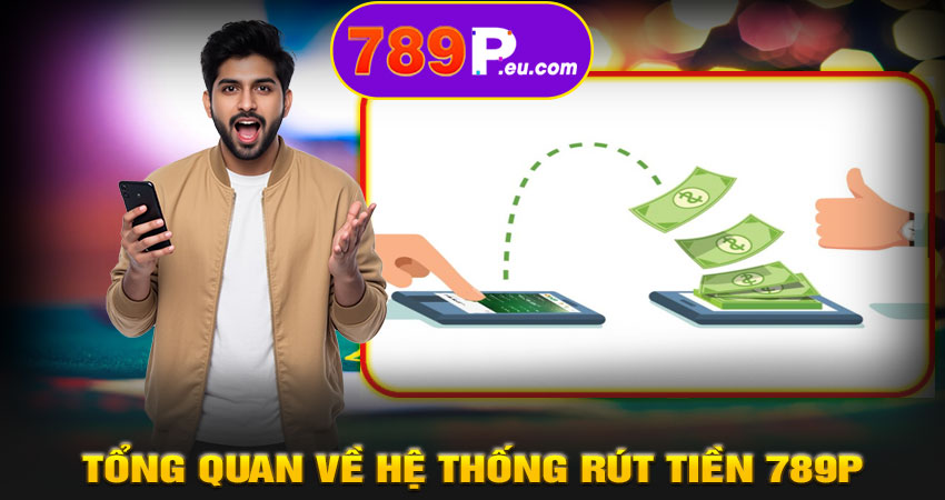 Tổng quan về hệ thống rút tiền 789P
