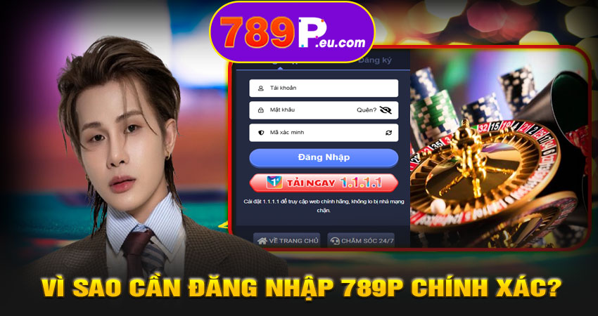 Vì sao cần đăng nhập 789P chính xác?