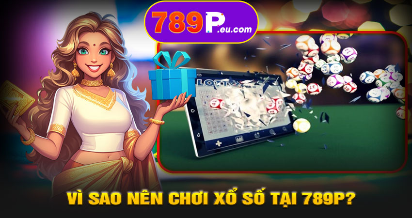 Vì sao nên chơi xổ số tại 789P?