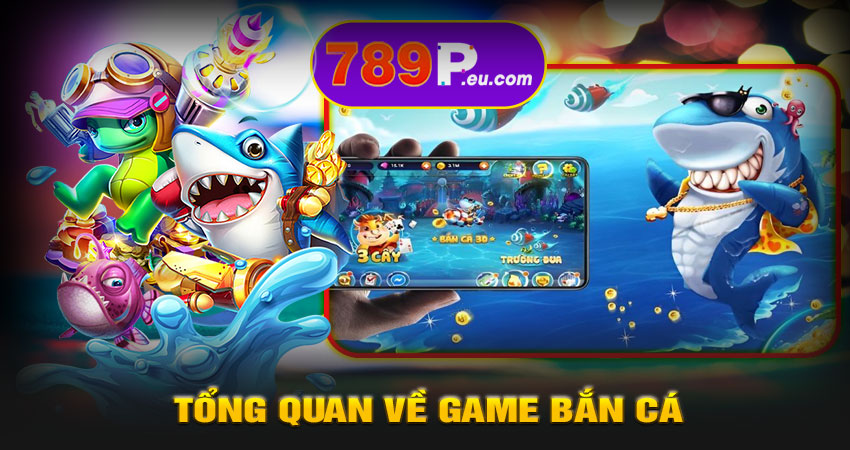 Giới thiệu tổng quan về game bắn cá online 789P