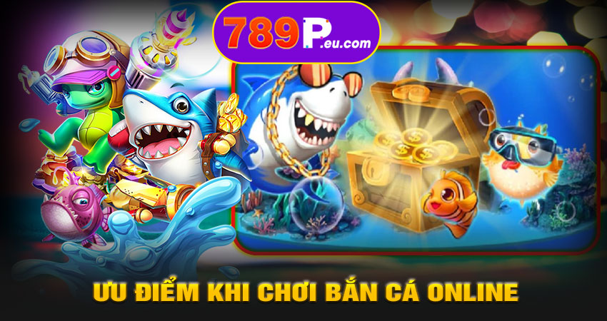 Những ưu điểm khi chơi bắn cá online 789P